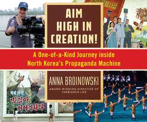 Aim High in Creation: A One-Of-A-Kind Journey Inside North Korea's Propaganda Machine de Anna Broinowski