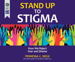 Stand Up to Stigma: How We Reject Fear and Shame de Anna Crowe