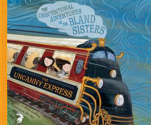 The Uncanny Express: The Unintentional Adventures of the Bland Sisters: The Uncanny Express de Rosalyn Landor