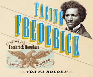 Facing Frederick: The Life of Frederick Douglass, a Monumental American Man de Adam Lazarre-White