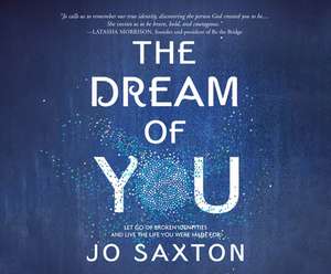 The Dream of You: Let Go of Broken Identities and Live the Life You Were Made for de Jo Saxton