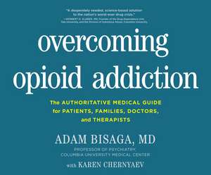 Overcoming Opioid Addiction: The Authoritative Medical Guide for Patients, Families, Doctors, and Therapists de Adam Bisaga