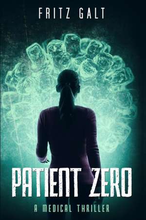 Patient Zero: A Medical Thriller de Fritz Galt