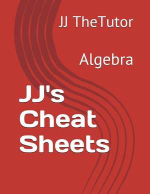 Jj's Cheat Sheets: Algebra de Jj Thetutor