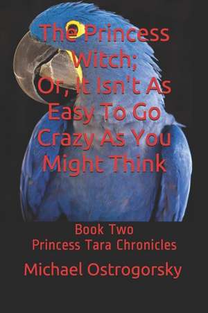 The Princess Witch; Or, It Isn't As Easy To Go Crazy As You Might Think de Michael Ostrogorsky