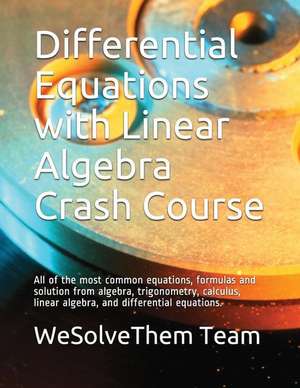 Differential Equations with Linear Algebra Crash Course: All of the Most Common Equations, Formulas and Solution from Algebra, Trigonometry, Calculus, de Wesolvethem Team