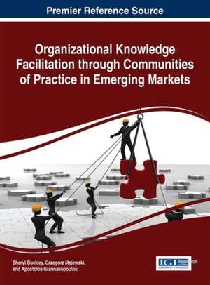 Organizational Knowledge Facilitation Through Communities of Practice in Emerging Markets: Explaining the Complicated So Anyone Can Understand de Sheryl Buckley