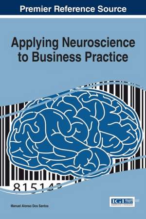 Applying Neuroscience to Business Practice de Manuel Alonso Dos Santos