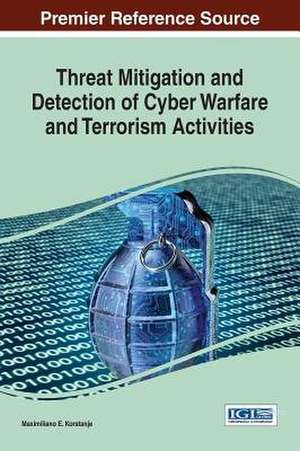 Threat Mitigation and Detection of Cyber Warfare and Terrorism Activities de Maximiliano E. Korstanje