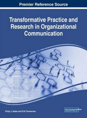 Transformative Practice and Research in Organizational Communication de Philip J. Salem