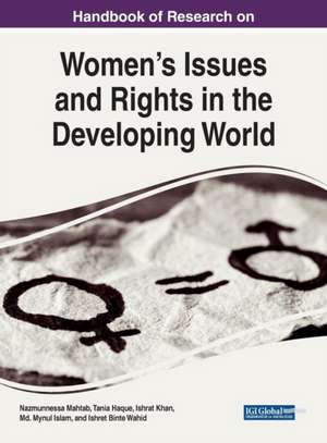 Handbook of Research on Women's Issues and Rights in the Developing World de Tania Haque