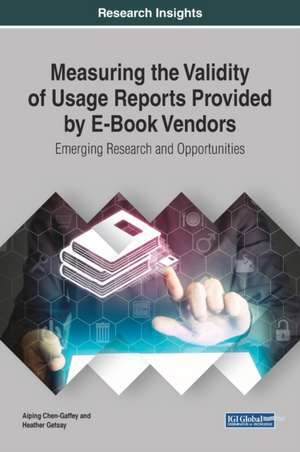 Measuring the Validity of Usage Reports Provided by E-Book Vendors de Aiping Chen-Gaffey