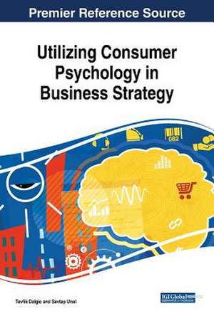 Utilizing Consumer Psychology in Business Strategy de Tevfik Dalgic