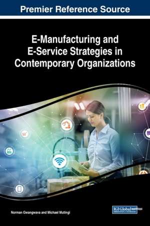 E-Manufacturing and E-Service Strategies in Contemporary Organizations de Norman Gwangwava