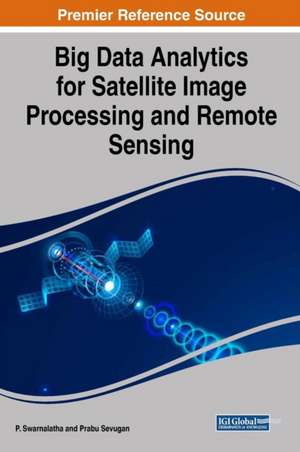 Big Data Analytics for Satellite Image Processing and Remote Sensing de Swarnalatha, P.