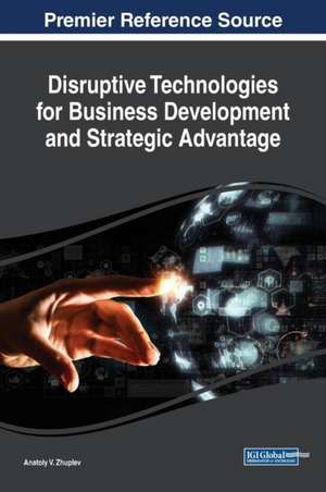 Disruptive Technologies for Business Development and Strategic Advantage de Anatoly V. Zhuplev