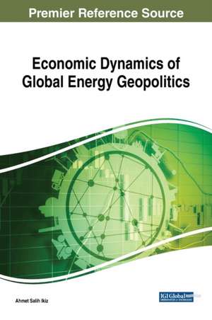 Economic Dynamics of Global Energy Geopolitics de Ahmet Salih Ikiz