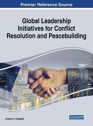 Global Leadership Initiatives for Conflict Resolution and Peacebuilding de Andrew H. Campbell