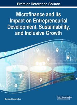 Microfinance and Its Impact on Entrepreneurial Development, Sustainability, and Inclusive Growth de Ramesh Chandra Das