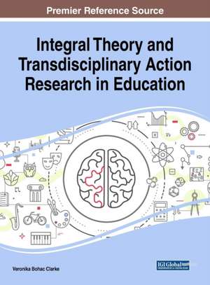 Integral Theory and Transdisciplinary Action Research in Education de Veronika Bohac Clarke