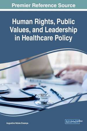 Human Rights, Public Values, and Leadership in Healthcare Policy de Augustine Nduka Eneanya