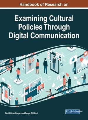 Handbook of Research on Examining Cultural Policies Through Digital Communication de Derya Gül Ünlü