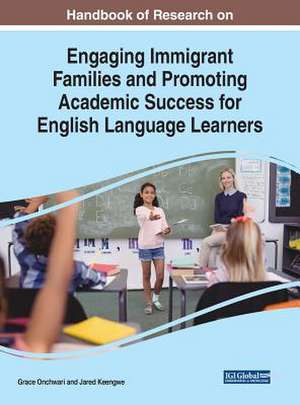 Handbook of Research on Engaging Immigrant Families and Promoting Academic Success for English Language Learners de Jared Keengwe