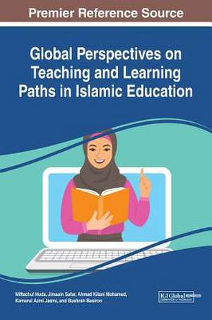 Global Perspectives on Teaching and Learning Paths in Islamic Education de Miftachul Huda