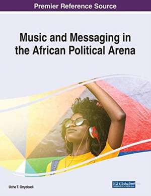 Music and Messaging in the African Political Arena de Uche T. Onyebadi