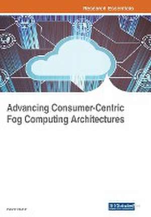 Advancing Consumer-Centric Fog Computing Architectures de Kashif Munir