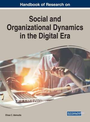 Handbook of Research on Social and Organizational Dynamics in the Digital Era de Efosa C. Idemudia