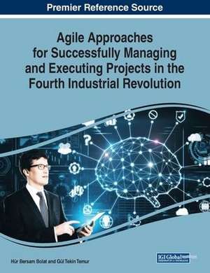 Agile Approaches for Successfully Managing and Executing Projects in the Fourth Industrial Revolution de Hür Bersam Bolat