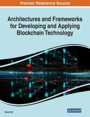 Architectures and Frameworks for Developing and Applying Blockchain Technology de Nansi Shi