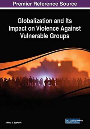 Globalization and Its Impact on Violence Against Vulnerable Groups de Milica S. Boskovic