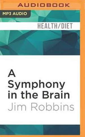 A Symphony in the Brain de Jim Robbins