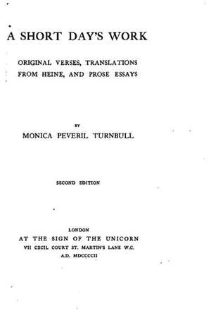 A Short Day's Work, Original Verses, Translations from Heine and Prose Essays de Monica Peveril Turnbull