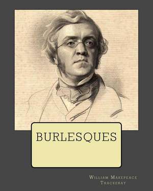 Burlesques de MR William Makepeace Thackeray