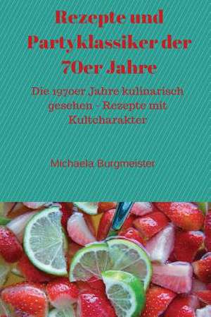 Rezepte Und Partyklassiker Der 70er Jahre de Michaela Burgmeister