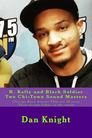 R. Kelly and Black Soldier Two Chi-Town Sound Masters de King Dan Edward Knight Sr