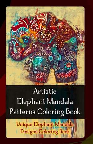 Artistic Elephant Mandala Patterns Coloring Book: Unique Elephant Mandala Designs Coloring Book de Gala Publication