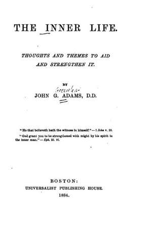 The Inner Life, Thoughts and Themes to Aid and Strengthen It de John G. Adams