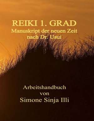 Reiki 1.Grad Manuskript Der Neuen Zeit - Nach Dr.Usui de Simone Sinja Sinja ILLI