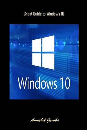 Windows 10: Great Guide to Windows 10 de Annabel Jacobs