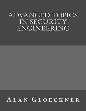 Advanced Topics in Security Engineering: A Sourcebook for Your Midlife Journey de Alan Gloeckner