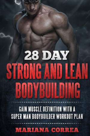 28 Day Strong and Lean Bodybuilding: Gain Muscle Definition with a Super Man Bodybuilder Workout Plan de Mariana Correa