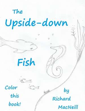 The Upside-Down Fish (Coloring Book!) de Richard MacNeill