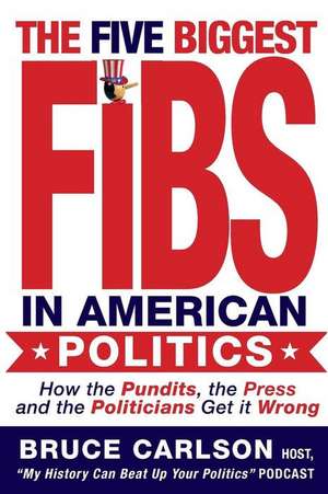 The Five Biggest Fibs in American Politics de Bruce Carlson