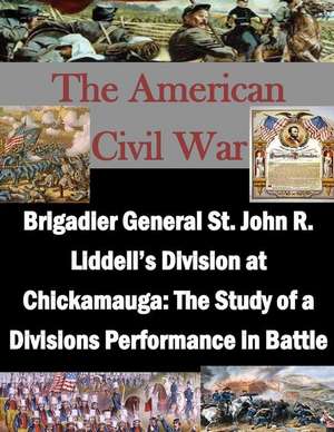 Brigadier General St. John R. Liddell's Division at Chickamauga: The Study of a Divisions Performance in Battle de U. S. Army Command and General Staff Col