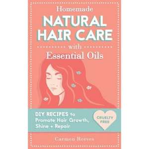 Homemade Natural Hair Care (with Essential Oils): DIY Recipes to Promote Hair Growth, Shine & Repair de Carmen Reeves