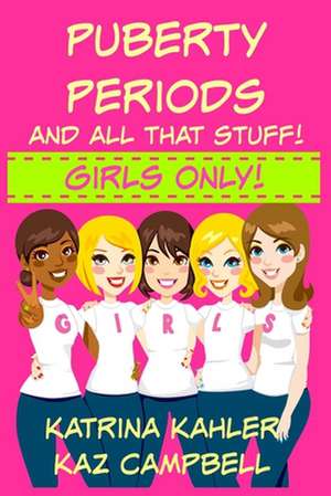 Puberty, Periods and All That Stuff! Girls Only! de Katrina Kahler